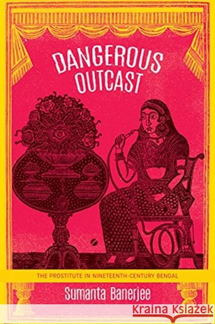 Dangerous Outcast: The Prostitute in Nineteenth-Century Bengal Sumanta Banerjee 9780857426154 Seagull Books