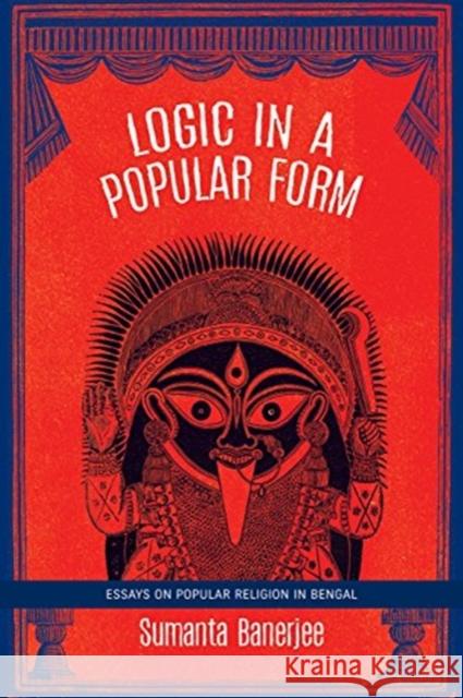 Logic in a Popular Form: Essays on Popular Religion in Bengal Sumanta Banerjee 9780857426161