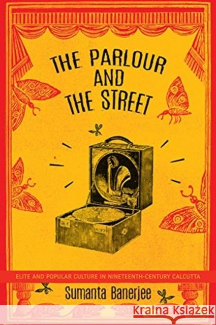 The Parlour and the Street: Elite and Popular Culture in Nineteenth-Century Calcutta Sumanta Banerjee 9780857426178 Seagull Books