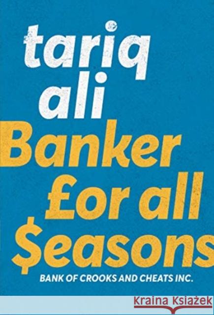 Banker for All Seasons: Bank of Crooks and Cheats Inc. Tariq Ali 9780857426406 Seagull Books