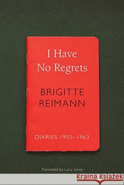 I Have No Regrets: Diaries, 1955-1963 Brigitte Reimann Lucy Jones 9780857426680 Seagull Books