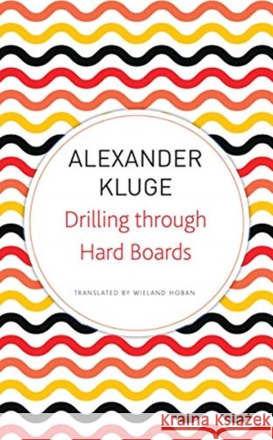 Drilling Through Hard Boards: 133 Political Stories Alexander Kluge, Reinhard Jirgl, Wieland Hoban, Iain Galbraith 9780857427014 Seagull Books London Ltd