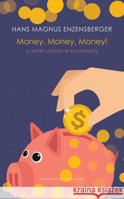 Money, Money, Money!: A Short Lesson in Economics Hans Magnus Enzensberger Simon Pare 9780857427342 Seagull Books