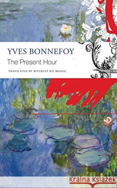 The Present Hour Yves Bonnefoy Beverley Bi 9780857427533