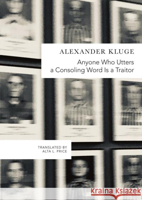 Anyone Who Utters a Consoling Word Is a Traitor: 48 Stories for Fritz Bauer Alexander Kluge Alta L. Price 9780857427823 Seagull Books