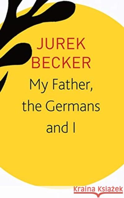 My Father, the Germans and I: Essays, Lectures, Interviews Jurek Becker Christine Becker 9780857428240