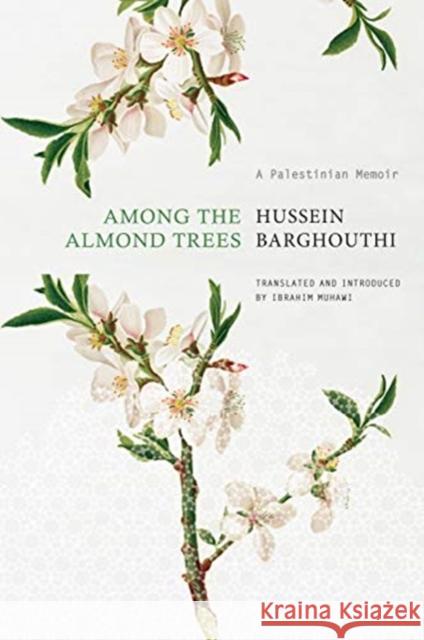 Among the Almond Trees: A Palestinian Memoir Hussein Barghouthi Ibrahim Muhawi Ibrahim Muhawi 9780857428967 Seagull Books