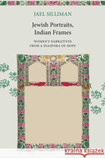 Jewish Portraits, Indian Frames: Women's Narratives from a Diaspora of Hope Silliman, Jael 9780857429919