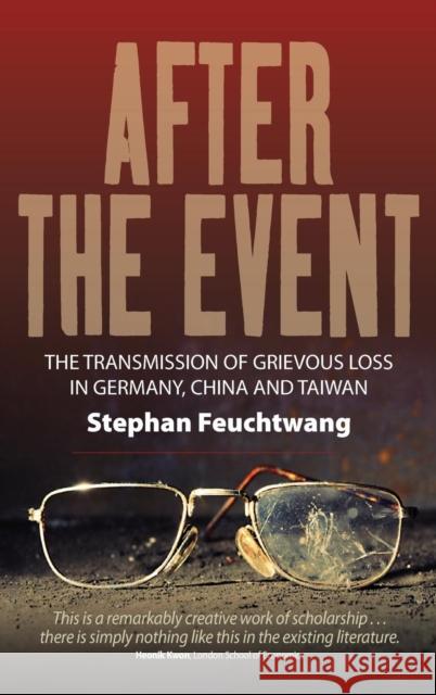 After the Event: The Transmission of Grievous Loss in Germany, China and Taiwan Feuchtwang, Stephan 9780857450869