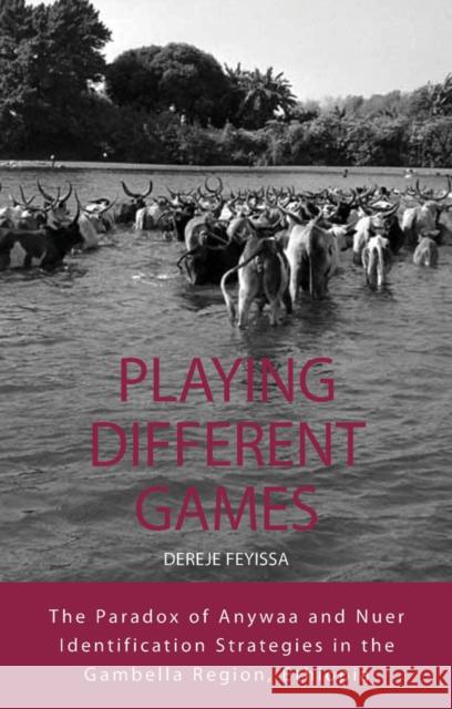 Playing Different Games: The Paradox of Anywaa and Nuer Identification Strategies in the Gambella Region, Ethiopia Dereje Feyissa 9780857450883