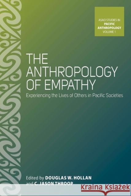 The Anthropology of Empathy: Experiencing the Lives of Others in Pacific Societies Hollan, Douglas W. 9780857451026 Berghahn Books