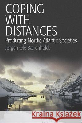 Coping with Distances: Producing Nordic Atlantic Societies Bærenholdt, Jørgen Ole 9780857451446 Berghahn Books