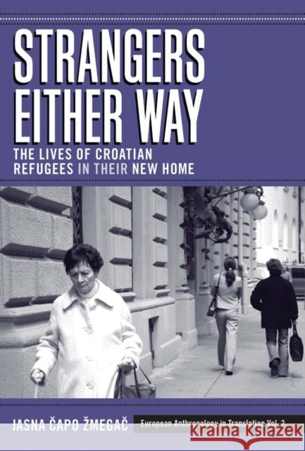 Strangers Either Way: The Lives of Croatian Refugees in their New Home Jasna Čapo Zmegač 9780857451491 Berghahn Books