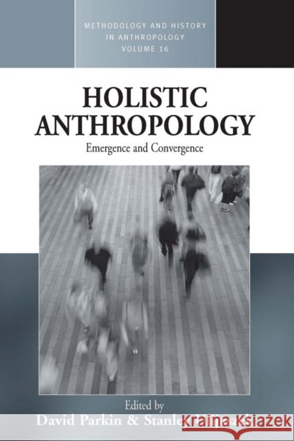 Holistic Anthropology: Emergence and Convergence David Parkin, Stanley Ulijaszek 9780857451521