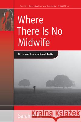Where There Is No Midwife: Birth and Loss in Rural India Pinto, Sarah 9780857451538 Berghahn Books