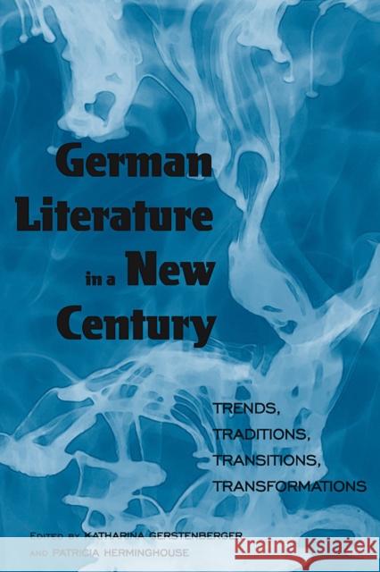 German Literature in a New Century: Trends, Traditions, Transitions, Transformations Gerstenberger, Katharina 9780857451682