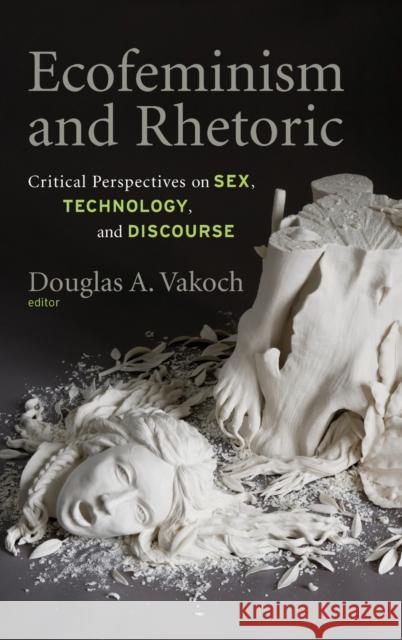 Ecofeminism and Rhetoric: Critical Perspectives on Sex, Technology, and Discourse Vakoch, Douglas A. 9780857451873