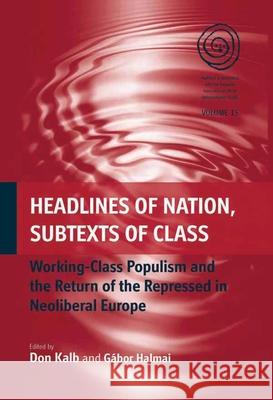Headlines of Nation, Subtexts of Class: Working Class Populism and the Return of the Repressed in Neoliberal Europe Don Kalb, Gábor Halmai 9780857452030 Berghahn Books
