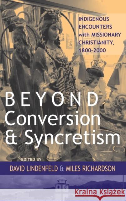 Beyond Conversion and Syncretism: Indigenous Encounters with Missionary Christianity, 1800-2000 Avid 9780857452177