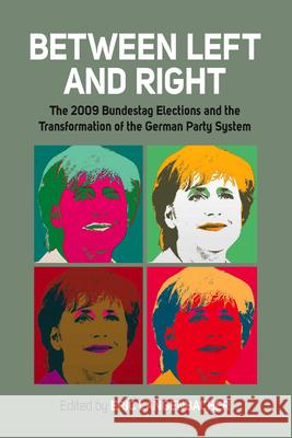 Between Left and Right: The 2009 Bundestag Elections and the Transformation of the German Party System Langenbacher, Eric 9780857452221 Berghahn Books