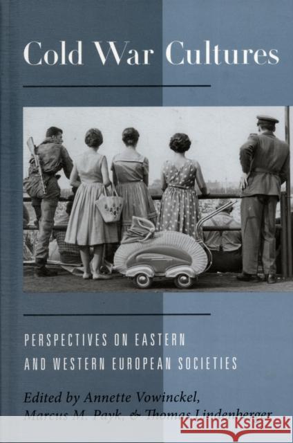 Cold War Cultures: Perspectives on Eastern and Western European Societies Annette Vowinckel, Marcus M. Payk, Thomas Lindenberger 9780857452436