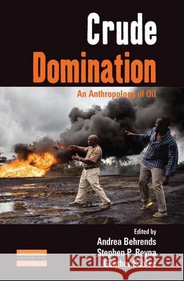 Crude Domination: An Anthropology of Oil Andrea Behrends, Stephen Reyna, Günther Schlee 9780857452559