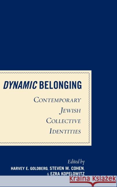 Dynamic Belonging: Contemporary Jewish Collective Identities Harvey E. Goldberg, Steven M. Cohen, Ezra Kopelowitz 9780857452573
