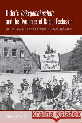 Hitler's Volksgemeinschaft and the Dynamics of Racial Exclusion: Violence Against Jews in Provincial Germany, 1919-1939 Wildt, Michael 9780857453228