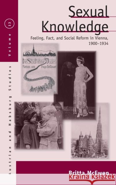 Sexual Knowledge: Feeling, Fact, and Social Reform in Vienna, 1900-1934 McEwen, Britta 9780857453372 0