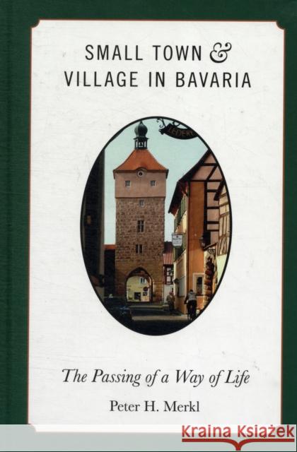 Small Town and Village in Bavaria: The Passing of a Way of Life Peter H. Merkl 9780857453471