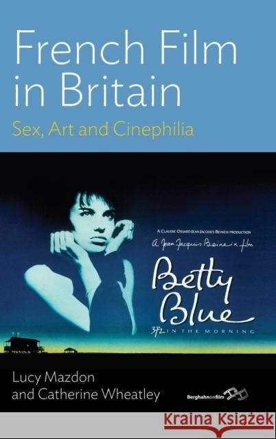 French Film in Britain: Sex, Art and Cinephilia Mazdon, Lucy 9780857453501
