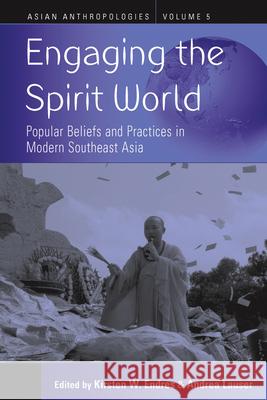 Engaging the Spirit World: Popular Beliefs and Practices in Modern Southeast Asia Endres, Kirsten W. 9780857453587