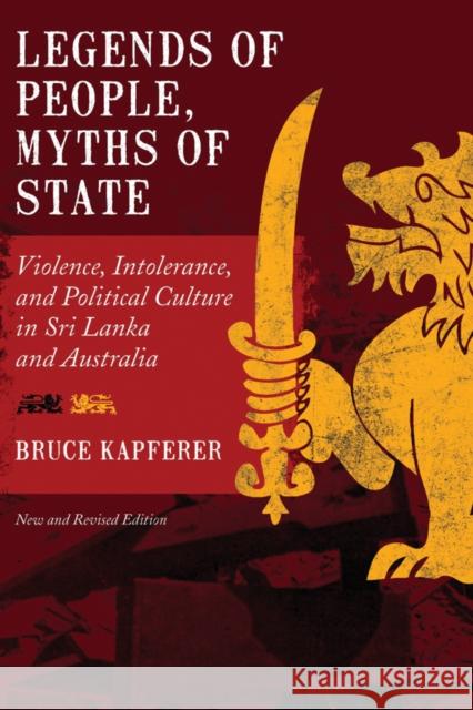 Legends of People, Myths of State: Violence, Intolerance, and Political Culture in Sri Lanka and Australia Kapferer, Bruce 9780857454362 0