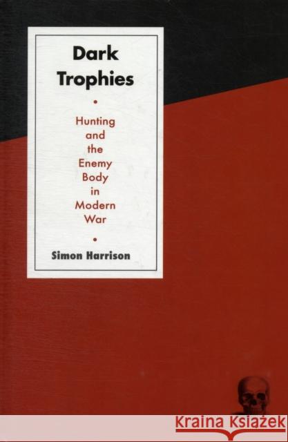 Dark Trophies: Hunting and the Enemy Body in Modern War Simon Harrison 9780857454980
