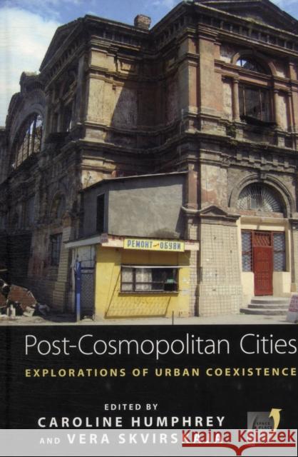 Post-cosmopolitan Cities: Explorations of Urban Coexistence Caroline Humphrey, Vera Skvirskaja 9780857455109