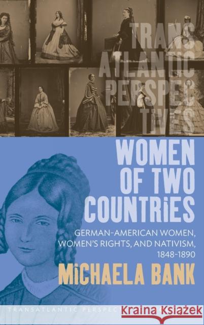 Women of Two Countries: German-American Women, Women's Rights and Nativism, 1848-1890 Michaela Bank 9780857455123 Berghahn Books