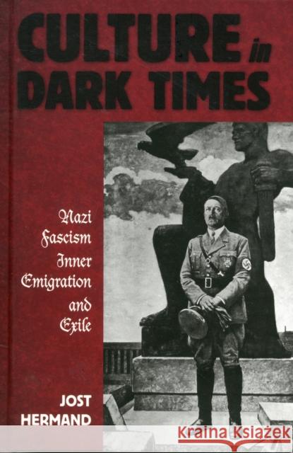 Culture in Dark Times: Nazi Fascism, Inner Emigration, and Exile Jost Hermand 9780857455901