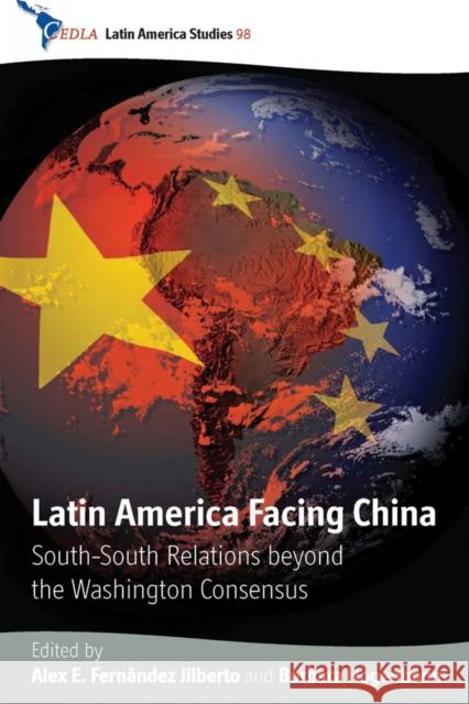 Latin America Facing China: South-South Relations Beyond the Washington Consensus Jilberto, Alex E. Fernández 9780857456236 Berghahn Books