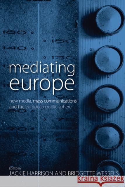Mediating Europe: New Media, Mass Communications, and the European Public Sphere Harrison, Jackie 9780857456557 Berghahn Books