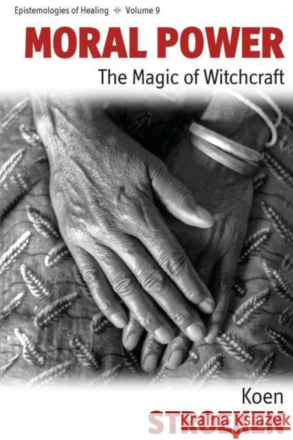 Moral Power: The Magic of Witchcraft Koen Stroeken 9780857456595 Berghahn Books