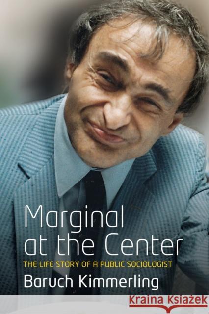 Marginal at the Center: The Life Story of a Public Sociologist Kimmerling, Baruch 9780857457202 Berghahn Books