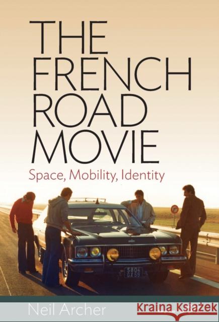 The French Road Movie: Space, Mobility, Identity Neil Archer 9780857457707 Berghahn Books