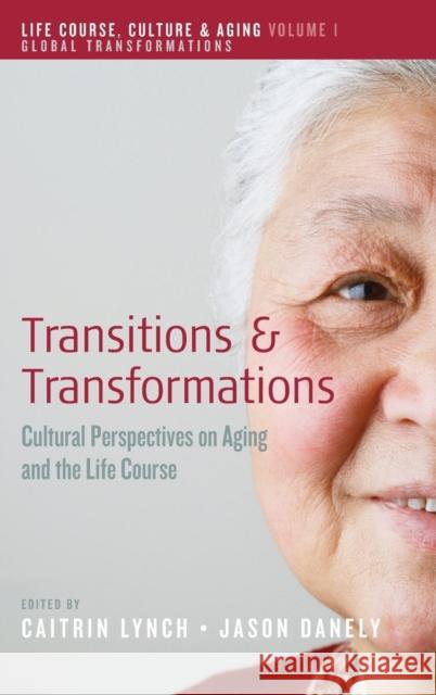 Transitions and Transformations: Cultural Perspectives on Aging and the Life Course Lynch, Caitrin 9780857457783 Berghahn Books