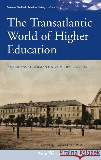 The Transatlantic World of Higher Education: Americans at German Universities, 1776-1914 Werner, Anja 9780857457820