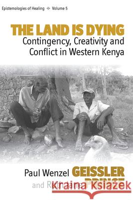 The Land Is Dying: Contingency, Creativity and Conflict in Western Kenya Geissler, Paul Wenzel 9780857457936 0