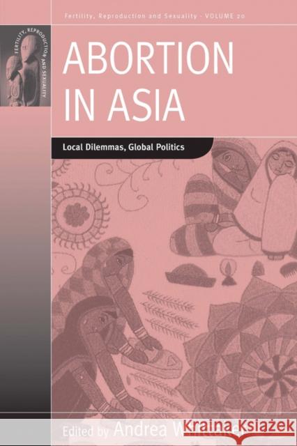 Abortion in Asia: Local Dilemmas, Global Politics Whittaker, Andrea 9780857457950 0