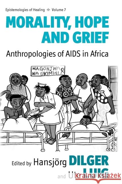 Morality, Hope and Grief: Anthropologies of AIDS in Africa Dilger, Hansjörg 9780857457967