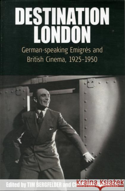 Destination London: German-Speaking Emigrés and British Cinema, 1925-1950 Bergfelder, Tim 9780857458032