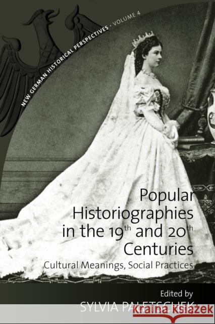 Popular Historiographies in the 19th and 20th Centuries: Cultural Meanings, Social Practices Paletschek, Sylvia 9780857458148 0
