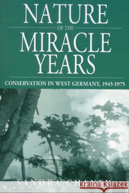 Nature of the Miracle Years: Conservation in West Germany, 1945-1975 Chaney, Sandra 9780857458407